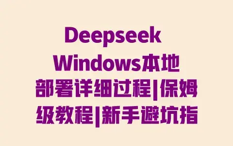 Deepseek Windows本地部署详细过程|保姆级教程|新手避坑指南|环境配置全攻略 Deepseek Windows本地部署详细过程|保姆级教程|新手避坑指南|环境配置全攻略