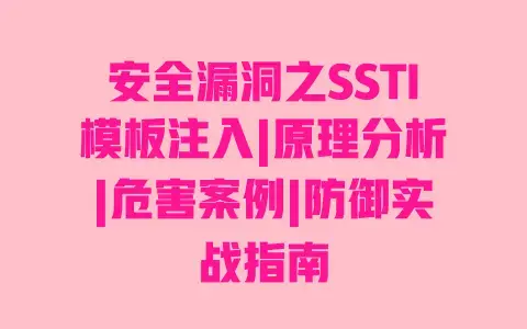 安全漏洞之SSTI模板注入|原理分析|危害案例|防御实战指南 安全漏洞之SSTI模板注入|原理分析|危害案例|防御实战指南