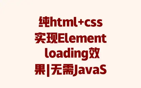 纯html+css实现Element loading效果|无需JavaScript|超详细教程附完整代码 纯html+css实现Element loading效果|无需JavaScript|超详细教程附完整代码