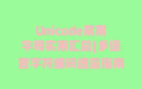 Unicode常用字母实用汇总|多语言字符编码速查指南 Unicode常用字母实用汇总|多语言字符编码速查指南