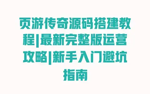 页游传奇源码搭建教程|最新完整版运营攻略|新手入门避坑指南 页游传奇源码搭建教程|最新完整版运营攻略|新手入门避坑指南