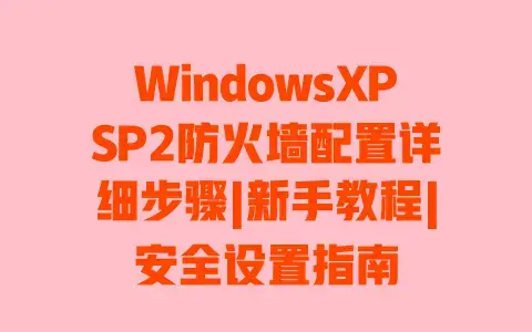 WindowsXPSP2防火墙配置详细步骤|新手教程|安全设置指南 WindowsXPSP2防火墙配置详细步骤|新手教程|安全设置指南