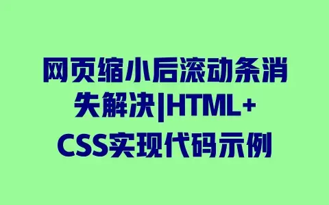 网页缩小后滚动条消失解决|HTML+CSS实现代码示例 网页缩小后滚动条消失解决|HTML+CSS实现代码示例