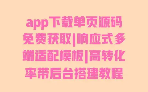 app下载单页源码免费获取|响应式多端适配模板|高转化率带后台搭建教程 app下载单页源码免费获取|响应式多端适配模板|高转化率带后台搭建教程