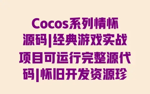 Cocos系列情怀源码|经典游戏实战项目可运行完整源代码|怀旧开发资源珍藏 Cocos系列情怀源码|经典游戏实战项目可运行完整源代码|怀旧开发资源珍藏