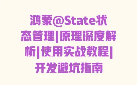 鸿蒙@State状态管理|原理深度解析|使用实战教程|开发避坑指南 鸿蒙@State状态管理|原理深度解析|使用实战教程|开发避坑指南