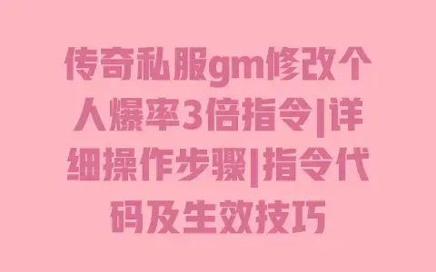 传奇私服gm修改个人爆率3倍指令|详细操作步骤|指令代码及生效技巧 传奇私服gm修改个人爆率3倍指令|详细操作步骤|指令代码及生效技巧