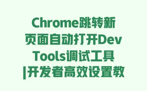 Chrome跳转新页面自动打开DevTools调试工具|开发者高效设置教程 Chrome跳转新页面自动打开DevTools调试工具|开发者高效设置教程