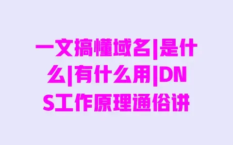 一文搞懂域名|是什么|有什么用|DNS工作原理通俗讲 一文搞懂域名|是什么|有什么用|DNS工作原理通俗讲