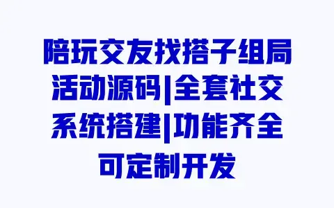 陪玩交友找搭子组局活动源码|全套社交系统搭建|功能齐全可定制开发 陪玩交友找搭子组局活动源码|全套社交系统搭建|功能齐全可定制开发