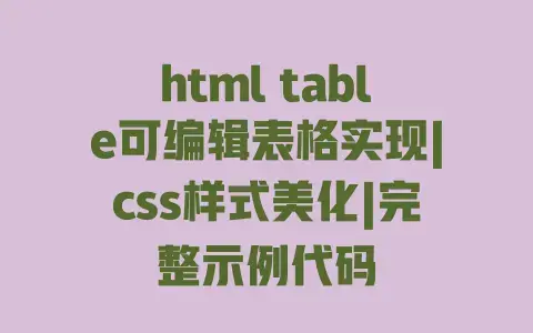 html table可编辑表格实现|css样式美化|完整示例代码 html table可编辑表格实现|css样式美化|完整示例代码