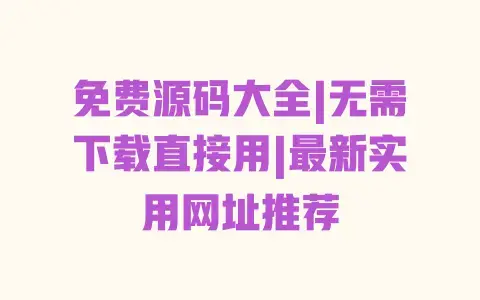 免费源码大全|无需下载直接用|最新实用网址推荐 免费源码大全|无需下载直接用|最新实用网址推荐