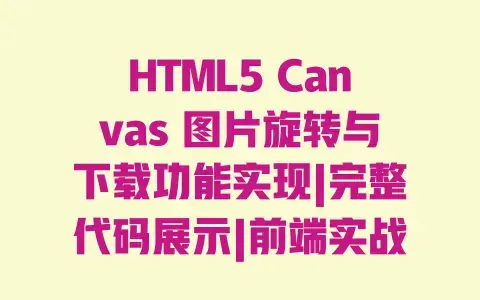 HTML5 Canvas 图片旋转与下载功能实现|完整代码展示|前端实战教程 HTML5 Canvas 图片旋转与下载功能实现|完整代码展示|前端实战教程