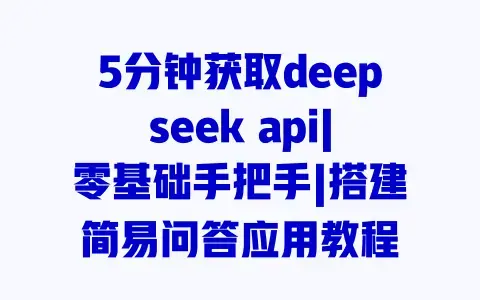 5分钟获取deepseek api|零基础手把手|搭建简易问答应用教程 5分钟获取deepseek api|零基础手把手|搭建简易问答应用教程