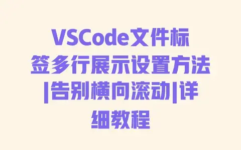 VSCode文件标签多行展示设置方法|告别横向滚动|详细教程 VSCode文件标签多行展示设置方法|告别横向滚动|详细教程