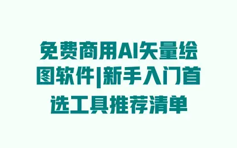 免费商用AI矢量绘图软件|新手入门首选工具推荐清单 免费商用AI矢量绘图软件|新手入门首选工具推荐清单