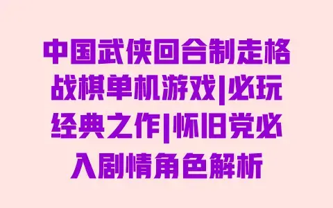 中国武侠回合制走格战棋单机游戏|必玩经典之作|怀旧党必入剧情角色解析 中国武侠回合制走格战棋单机游戏|必玩经典之作|怀旧党必入剧情角色解析