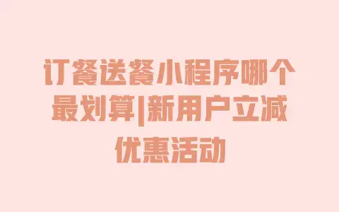 订餐送餐小程序哪个最划算|新用户立减优惠活动 订餐送餐小程序哪个最划算|新用户立减优惠活动
