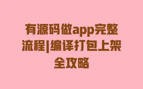 有源码做app完整流程|编译打包上架全攻略 有源码做app完整流程|编译打包上架全攻略
