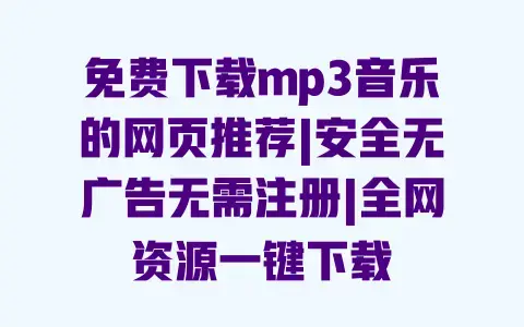 免费下载mp3音乐的网页推荐|安全无广告无需注册|全网资源一键下载 免费下载mp3音乐的网页推荐|安全无广告无需注册|全网资源一键下载