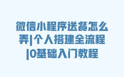 微信小程序送餐怎么弄|个人搭建全流程|0基础入门教程 微信小程序送餐怎么弄|个人搭建全流程|0基础入门教程
