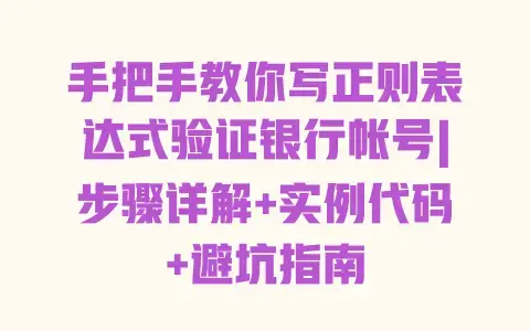 手把手教你写正则表达式验证银行帐号|步骤详解+实例代码+避坑指南 手把手教你写正则表达式验证银行帐号|步骤详解+实例代码+避坑指南