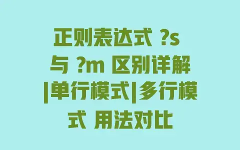 正则表达式 ?s 与 ?m 区别详解|单行模式|多行模式 用法对比 正则表达式 ?s 与 ?m 区别详解|单行模式|多行模式 用法对比