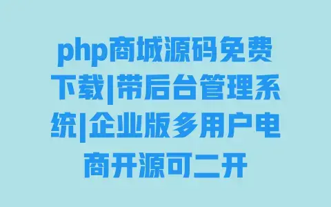 php商城源码免费下载|带后台管理系统|企业版多用户电商开源可二开 php商城源码免费下载|带后台管理系统|企业版多用户电商开源可二开