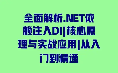 全面解析.NET依赖注入DI|核心原理与实战应用|从入门到精通 全面解析.NET依赖注入DI|核心原理与实战应用|从入门到精通