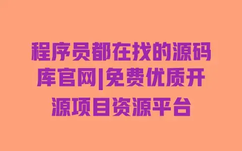 程序员都在找的源码库官网|免费优质开源项目资源平台 程序员都在找的源码库官网|免费优质开源项目资源平台