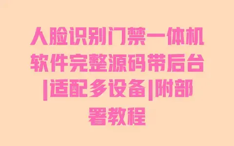 人脸识别门禁一体机软件完整源码带后台|适配多设备|附部署教程 人脸识别门禁一体机软件完整源码带后台|适配多设备|附部署教程