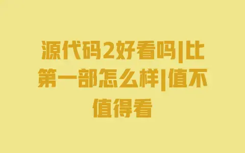 源代码2好看吗|比第一部怎么样|值不值得看 源代码2好看吗|比第一部怎么样|值不值得看