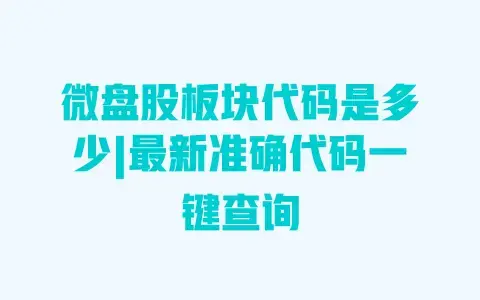微盘股板块代码是多少|最新准确代码一键查询 微盘股板块代码是多少|最新准确代码一键查询
