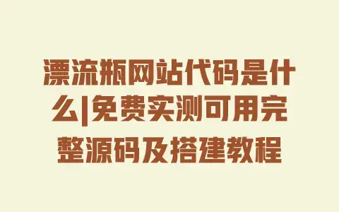 漂流瓶网站代码是什么|免费实测可用完整源码及搭建教程 漂流瓶网站代码是什么|免费实测可用完整源码及搭建教程