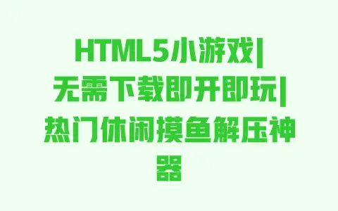 HTML5小游戏|无需下载即开即玩|热门休闲摸鱼解压神器 HTML5小游戏|无需下载即开即玩|热门休闲摸鱼解压神器