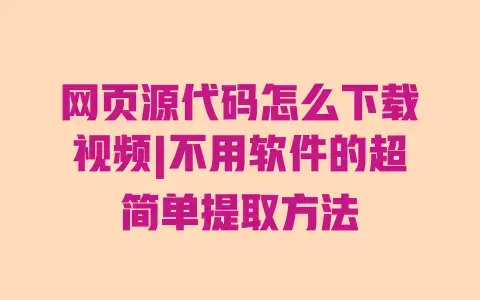 网页源代码怎么下载视频|不用软件的超简单提取方法