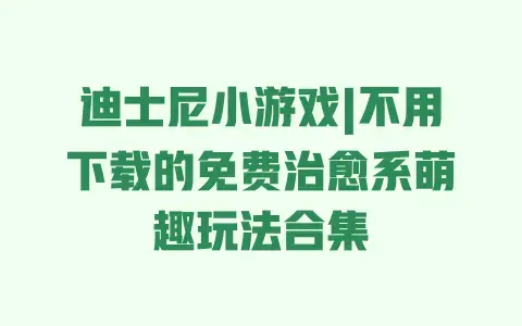 迪士尼小游戏|不用下载的免费治愈系萌趣玩法合集 迪士尼小游戏|不用下载的免费治愈系萌趣玩法合集