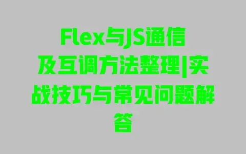 Flex与JS通信及互调方法整理|实战技巧与常见问题解答 Flex与JS通信及互调方法整理|实战技巧与常见问题解答
