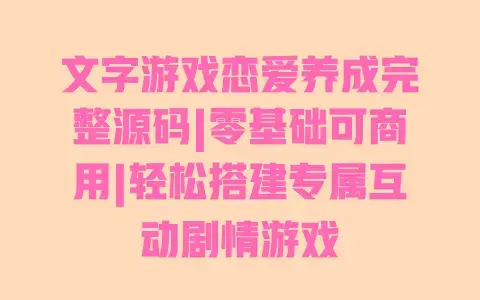文字游戏恋爱养成完整源码|零基础可商用|轻松搭建专属互动剧情游戏 文字游戏恋爱养成完整源码|零基础可商用|轻松搭建专属互动剧情游戏
