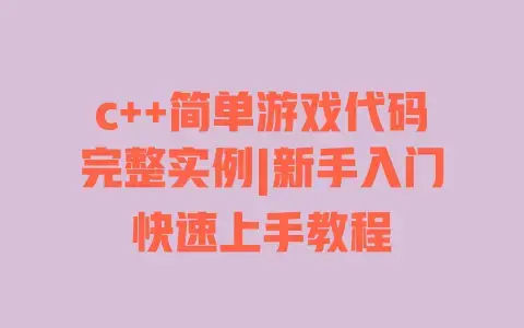 c++简单游戏代码完整实例|新手入门快速上手教程 c++简单游戏代码完整实例|新手入门快速上手教程