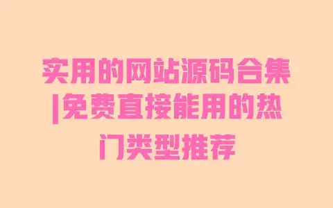 实用的网站源码合集|免费直接能用的热门类型推荐 实用的网站源码合集|免费直接能用的热门类型推荐