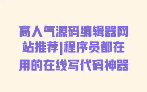 高人气源码编辑器网站推荐|程序员都在用的在线写代码神器 高人气源码编辑器网站推荐|程序员都在用的在线写代码神器