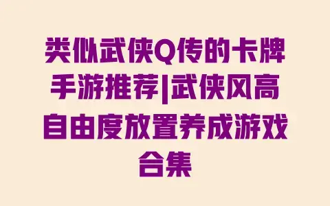 类似武侠Q传的卡牌手游推荐|武侠风高自由度放置养成游戏合集 类似武侠Q传的卡牌手游推荐|武侠风高自由度放置养成游戏合集