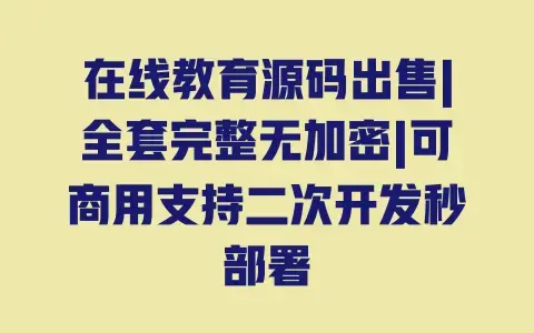 在线教育源码出售|全套完整无加密|可商用支持二次开发秒部署 在线教育源码出售|全套完整无加密|可商用支持二次开发秒部署
