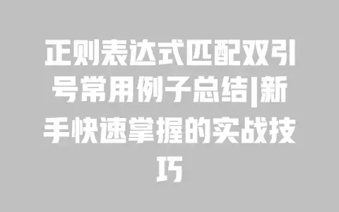 正则表达式匹配双引号常用例子总结|新手快速掌握的实战技巧 正则表达式匹配双引号常用例子总结|新手快速掌握的实战技巧
