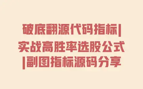 破底翻源代码指标|实战高胜率选股公式|副图指标源码分享 破底翻源代码指标|实战高胜率选股公式|副图指标源码分享