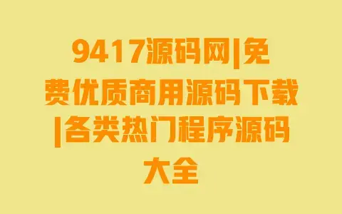 9417源码网|免费优质商用源码下载|各类热门程序源码大全 9417源码网|免费优质商用源码下载|各类热门程序源码大全