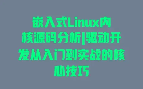嵌入式Linux内核源码分析|驱动开发从入门到实战的核心技巧 嵌入式Linux内核源码分析|驱动开发从入门到实战的核心技巧