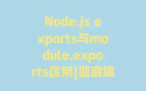 Node.js exports与module.exports区别|彻底搞懂模块导出的核心差异 Node.js exports与module.exports区别|彻底搞懂模块导出的核心差异