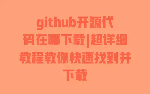 github开源代码在哪下载|超详细教程教你快速找到并下载 github开源代码在哪下载|超详细教程教你快速找到并下载